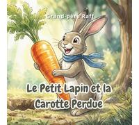 Le Petit Lapin et la Carotte Perdue: Une aventure tendre sur l'importance de la famille et du courage.