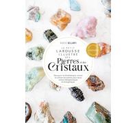 Le Petit Larousse illustré des pierres et des cristaux: Découvrir la lithothérapie, choisir et utiliser les pierres pour leurs vertus thérapeutiques et énergétiques