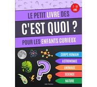 Le petit livre des C'est Quoi pour les enfants curieux: Livre éducatif qui répond aux "c'est quoi" des enfants, questions sur l'astronomie, le corps ... les animaux et la science - de 7 à 12 ans