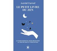 Le petit livre du Zen: Le guide essentiel pour découvrir la voie du zen et vivre en paix