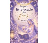 Le Petit Livre-Oracle des Fées d'Audrey: 88 réponses spirituelles et magnifiquement illustrées pour écouter ton intuition et recevoir la guidance des fées