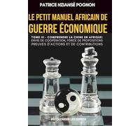 Le Petit Manuel Africain de Guerre Économique - Tome 3 - Comprendre la Chine en Afrique: Envie de Coopération , Force de Propositions , Preuves d’actions et de Contributions