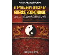 Le Petit Manuel Africain de Guerre Économique - Tome 4 - Comprendre la Chine en Afrique: Révolution et Industrialisation en pleine Éclosion