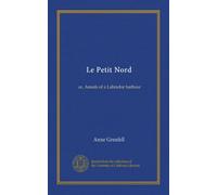 Le Petit Nord: or, Annals of a Labrador harbour