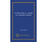 Le Petit Nord; or, Annals of a Labrador harbour