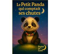 Le Petit Panda qui comptait ses chutes: Le courage ne consiste pas à ne jamais tomber, mais à se relever en souriant, une fois, deux fois, cent fois.