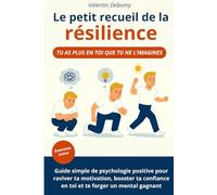 Le petit recueil de la résilience: Guide simple de psychologie positive pour réveiller ta motivation, booster ta confiance en toi et te forger un mental gagnant / livre développement personnel