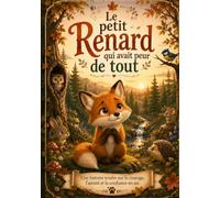Le petit renard qui avait peur de tout: Une histoire pour enfants sur le courage, l'amitié et la confiance en soi