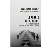 Le peuple du 17 avril: La vie d'un médecin sous le régime khmer rouge