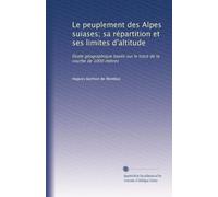 Le peuplement des Alpes suiases; sa répartition et ses limites d'altitude: Étude géographique basée sur le tracé de la courbe de 1000 métres