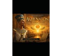 Le Pharaon mystérieux: Akhenaton La vérité cachée derrière le règne d'Akhenaton (Qui était les annunakis ?)