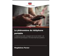Le phénomène du téléphone portable: Le téléphone portable, compagnon de tous les instants : une perspective psychologique. Une étude empirique qualitative