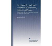 Le piacevoli, e ridicolose semplicità di Bertoldino, figliuolo dell'astuto: ed accorto Bertoldo, con le sottili, ed argute sentenze della Marcolfa sua madre, e moglie del detto Bertoldo
