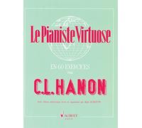 Le Pianiste virtuose en 60 Exercices: Calculés pour acquérir l'Agilité, l'Indépendance, la Force et la plus parfaite égalité des doigts ainsi que la souplesse des poignets