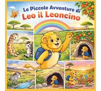 LE PICCOLE AVVENTURE DI LEO: IL LEONCINO CURIOSO (Le Piccole Avventure da Colorare)