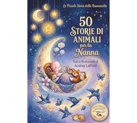 Le Piccole Storie della Buonanotte - 50 Storie di Animali per la Nanna: 50 Storie Illustrate di Animali per il Rito della Nanna - 2-6 anni - Libro ... Libro a colori - Illustrazioni ad acquerello.