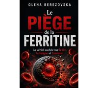 Le piège de la ferritine: La vérité cachée sur le fer, la fatigue et l’anémie (Iron, Ferritin & Anemia Series)