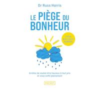Le piège du bonheur: Arrêtez de vouloir être heureux à tout prix et vivez pleinement