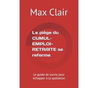 Le piège du CUMUL-EMPLOI-RETRAITE se referme: Le guide de survie pour échapper à la spoliation