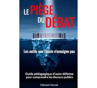Le piège du débat - Les outils que l'école n'enseigne pas: Guide pédagogique d’auto-défense pour comprendre les discours publics.