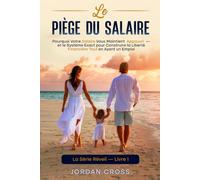 Le Piège du Salaire: Pourquoi Votre Salaire Vous Maintient Appauvri - et le Système Exact pour Construire la Liberté Financière Tout en Ayant un Emploi
