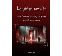 Le piège occulte: Sous l’emprise du ouija, des tarots et de la nécromancie