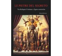 LE PIETRE DEL SEGRETO Tra Reliquie Cristiane e figure esoteriche