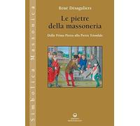 Le pietre della massoneria. Dalla prima pietra alla pietra trionfale (Simbolica massonica)