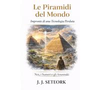 LE PIRAMIDI DEL MONDO: Impronte di una Tecnologia Perduta (NOI, I SUMERI E GLI ANUNNAKI - Le origini proibite della nostra civiltà)