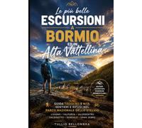 Le più belle escursioni a Bormio ed in Alta Valtellina: Guida trekking e MTB, sentieri e rifugi nel Parco Nazionale dello Stelvio: Livigno, Valfurva, Valdidentro, Valdisotto, Sondalo, Gran Zebrù