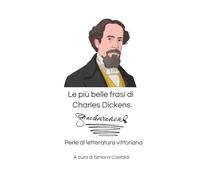 Le più belle frasi di Charles Dickens: Perle di letteratura vittoriana (Aforismi e Frasi Celebri dei Grandi Autori)