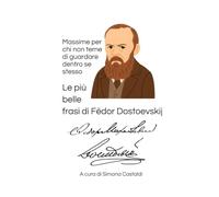 Le più belle frasi di Fëdor Dostoevskij: Massime per chi non teme di guardare dentro se stesso (Aforismi e Frasi Celebri dei Grandi Autori)