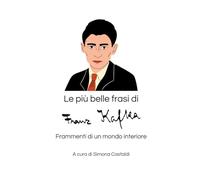 Le più belle frasi di Franz Kafka: Frammenti di un mondo interiore (Aforismi e Frasi Celebri dei Grandi Autori)