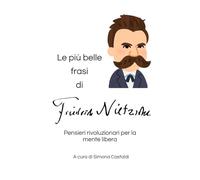 Le più belle frasi di Friedrich Nietzsche: Pensieri rivoluzionari per la mente libera (Aforismi e Frasi Celebri dei Grandi Autori)