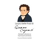 Le più belle frasi di Giacomo Leopardi: Pensieri, aforismi e frammenti d'infinito (Aforismi e Frasi Celebri dei Grandi Autori)