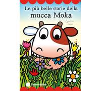Le più belle storie della mucca Moka. Stampatello maiuscolo. Ediz. a colori (Prime pagine)