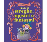 Le più belle storie di streghe, mostri e fantasmi. Ediz. a colori