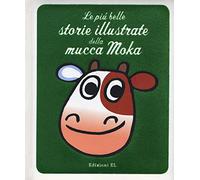Le più belle storie illustrate della mucca Moka. Ediz. a colori