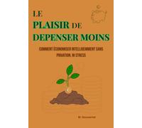 Le Plaisir de Dépenser Moins: Comment Economiser Intelligemment sans Privation ni Stress