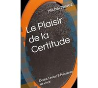 Le Plaisir de la Certitude: Doute, Erreur & Puissance de vivre (CROIRE? MOI? Comme un Autre!)