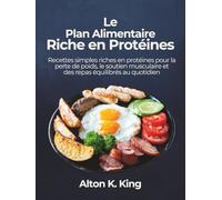 Le Plan Alimentaire Riche en Protéines: Recettes simples riches en protéines pour la perte de poids, le soutien musculaire et des repas équilibrés au quotidien