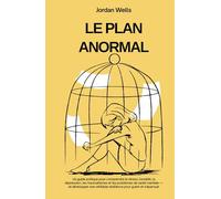 LE PLAN ANORMAL: Un guide pratique pour comprendre le stress l'anxiété la dépression les traumatismes et les problèmes de santé mentale et développer ... et s'épanouir (La Série Psychology Blueprint)