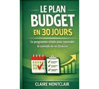 Le Plan Budget en 30 jours: Le programme simple pour reprendre le contrôle de ses finances et économiser intelligemment (Les bases des finances personnelles)