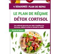 LE PLAN DE RÉGIME DÉTOX CORTISOL: Une méthode éprouvée pour aider à équilibrer les hormones, réduire le stress et stimuler la vitalité (HEALTHY BITES LIFESTYLE)