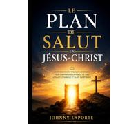 Le Plan de Salut en Jésus-Christ: Un enseignement biblique accessible pour comprendre la Parole de Dieu, le salut, l’Évangile et la vie chrétienne (Mieux connaître Jésus)