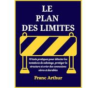 LE PLAN DES LIMITES: 10 pratiques éprouvées pour repérer la manipulation, protéger son esprit et bâtir des relations saines et durables
