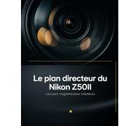 Le plan directeur du Nikon Z50II: Le cours magistral sans fioritures sur l'autofocus haut de gamme, la vidéo cinématographique 10 bits et les recettes de couleurs personnalisées pour les créateurs