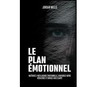Le Plan Émotionnel: Maîtrisez l’intelligence émotionnelle, renforcez votre résilience et dirigez avec clarté (La Série Psychology Blueprint)