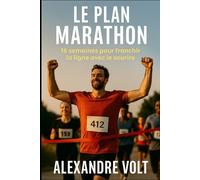 Le plan marathon : 16 semaines pour franchir la ligne avec le sourire (De zéro à héros du running)