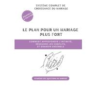 Le plan pour un mariage plus fort: Comment approfondir l'intimité, résoudre les conflits, et grandir ensemble: 2 (Le Système Complet de Croissance du Mariage)